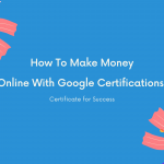 How To Make Money Online With Google Certifications!