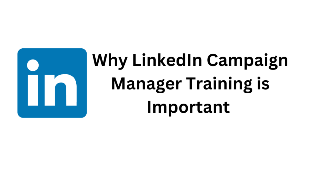 Why LinkedIn Campaign Manager Training is important for job seekers